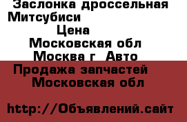  Заслонка дроссельная Митсубиси Mitsubishi 1450A101 › Цена ­ 4 000 - Московская обл., Москва г. Авто » Продажа запчастей   . Московская обл.